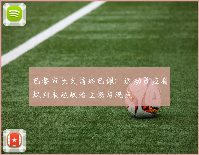 巴黎市长支持姆巴佩：运动员应有权利表达政治立场与观点