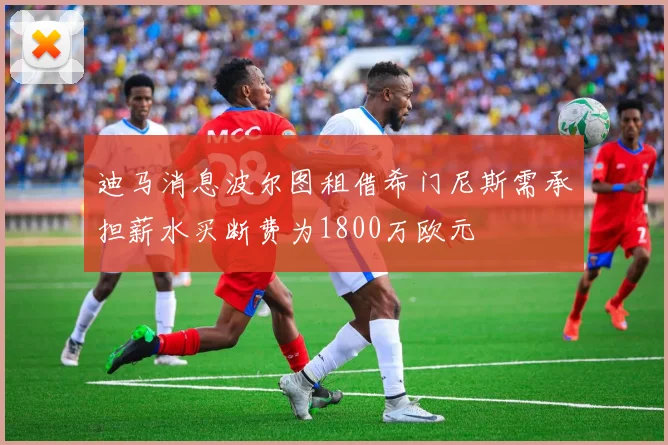 迪马消息波尔图租借希门尼斯需承担薪水买断费为1800万欧元